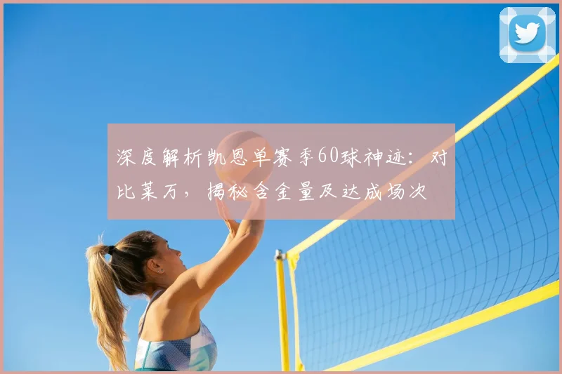 深度解析凯恩单赛季60球神迹:对比莱万,揭秘含金量及达成场次
